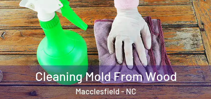 Cleaning Mold From Wood Macclesfield - NC